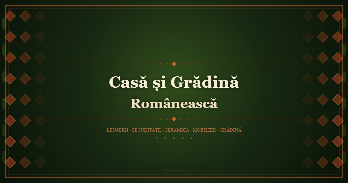 Produse pentru casa si gradina romanesti - lenjerii, ceramica, mobilier si sisteme de securitate